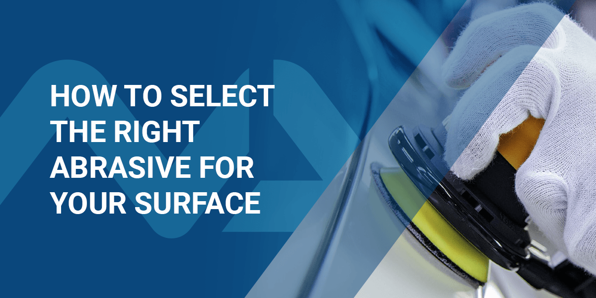 How to Select the Right Abrasive for Your Surface